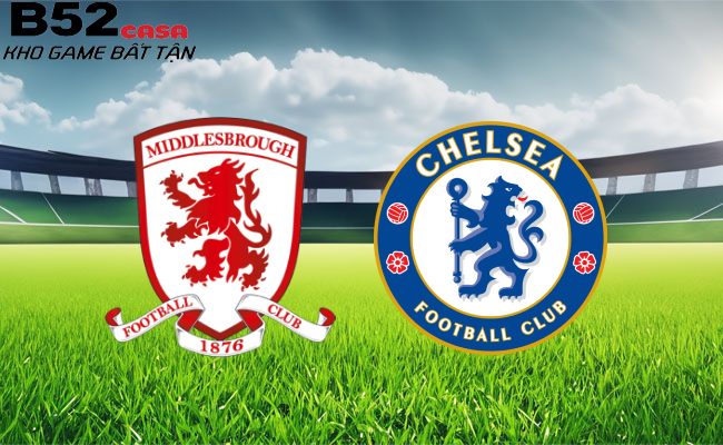 B52 soi kèo bóng đá Middlesbrough vs Chelsea 3h00 ngày 10/1 - Cúp Liên đoàn Anh